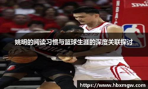 姚明的阅读习惯与篮球生涯的深度关联探讨