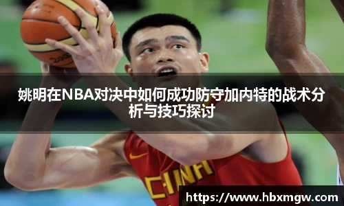 姚明在NBA对决中如何成功防守加内特的战术分析与技巧探讨
