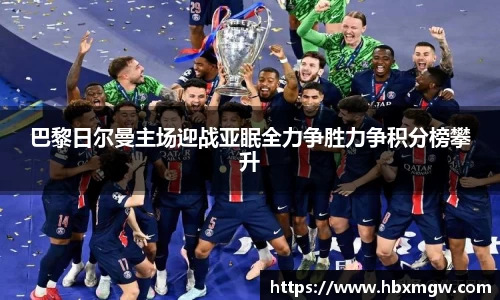 巴黎日尔曼主场迎战亚眠全力争胜力争积分榜攀升